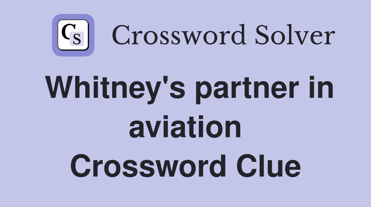 Whitney's partner in aviation Crossword Clue