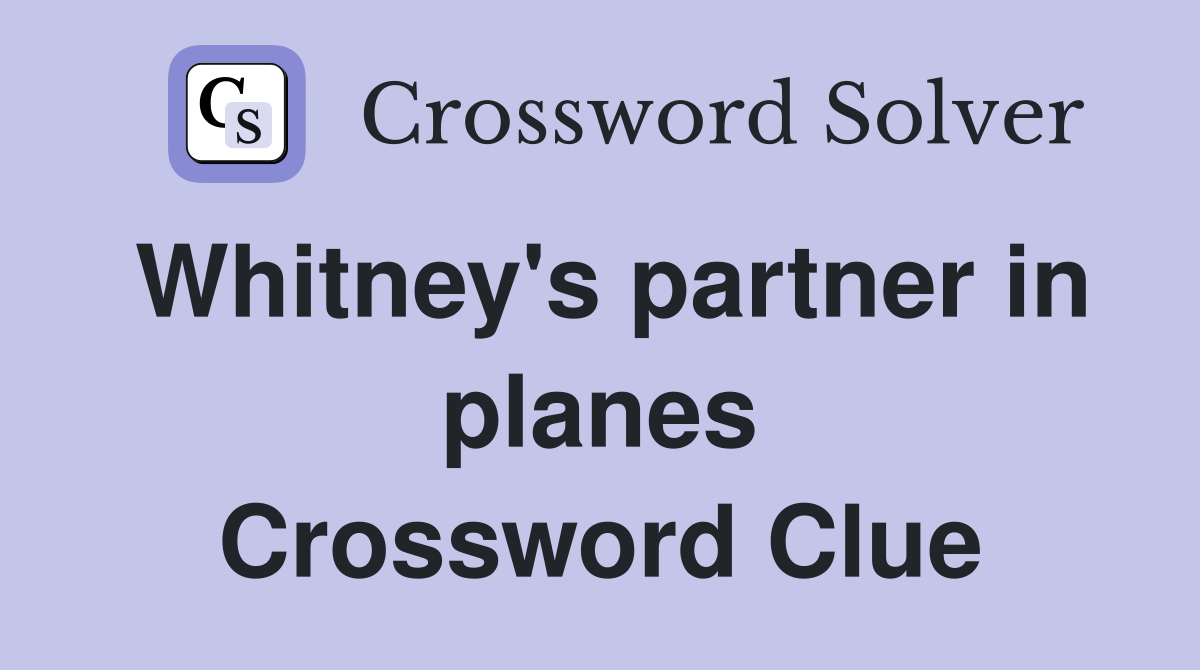 Whitney's partner in planes Crossword Clue