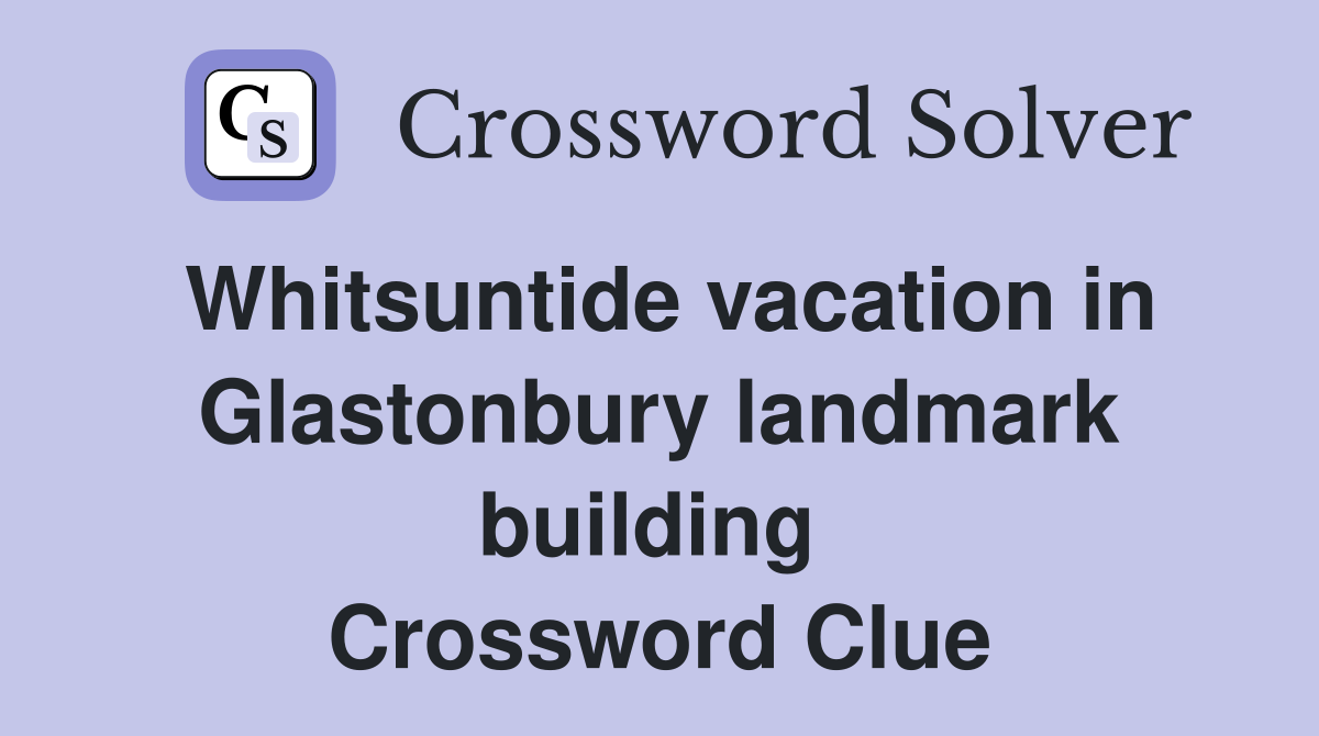 Whitsuntide vacation in Glastonbury landmark building  Crossword Clue