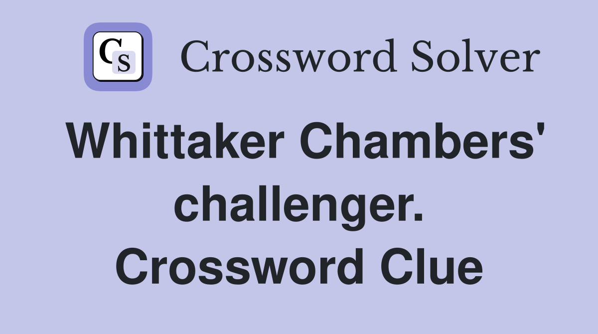Whittaker Chambers' challenger. Crossword Clue