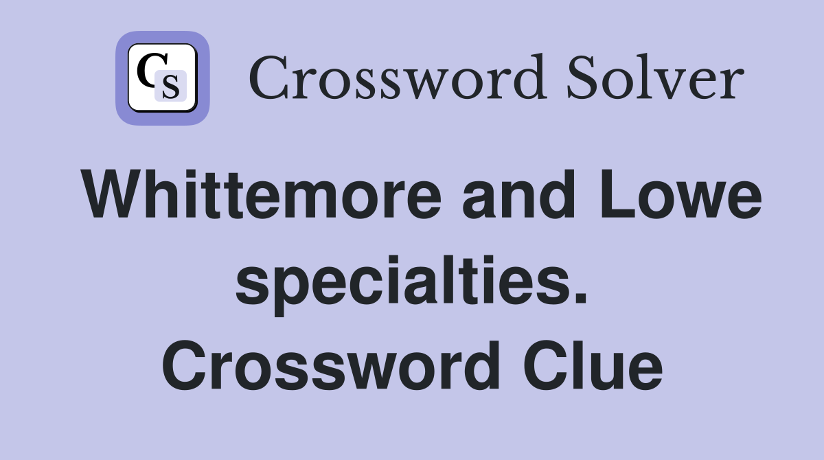 Whittemore and Lowe specialties. Crossword Clue