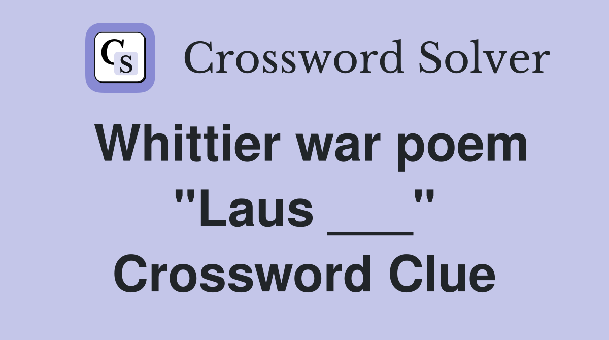 Whittier war poem "Laus ___" Crossword Clue