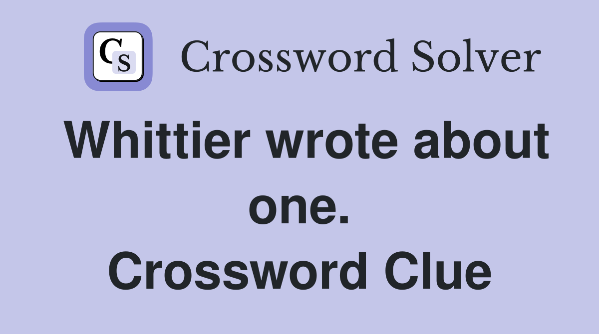 Whittier wrote about one. Crossword Clue