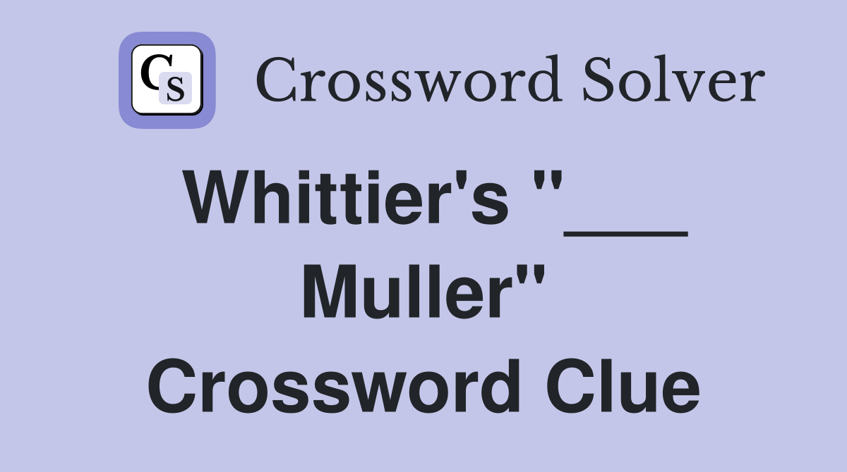 Whittier's "___ Muller" Crossword Clue