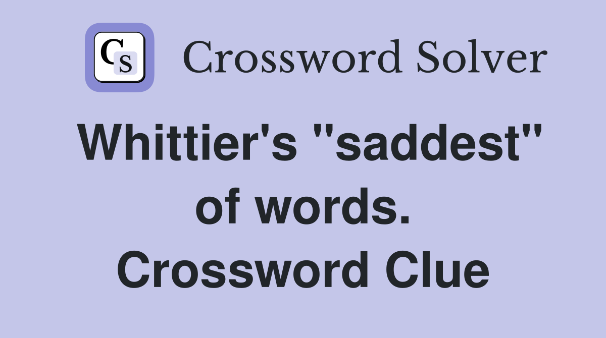 Whittier's "saddest" of words. Crossword Clue