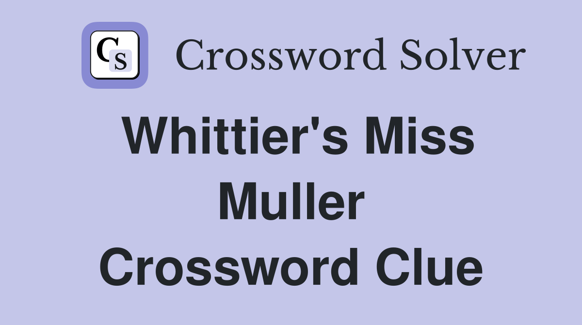 Whittier's Miss Muller Crossword Clue