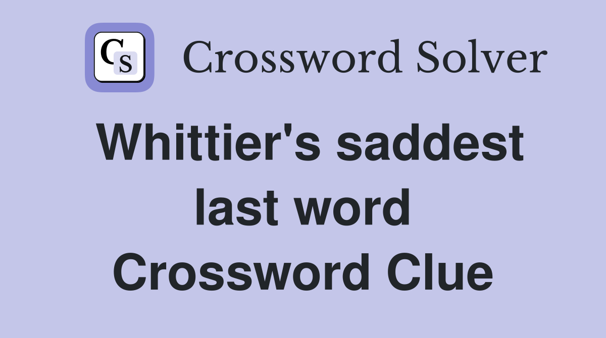 Whittier's saddest last word Crossword Clue