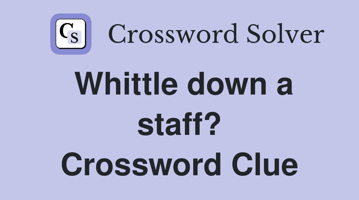 Whittle down a staff? Crossword Clue