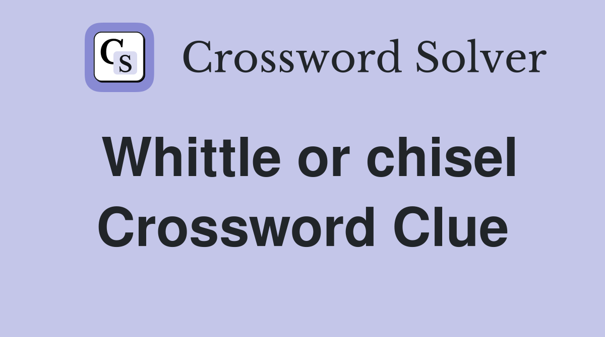 Whittle or chisel Crossword Clue