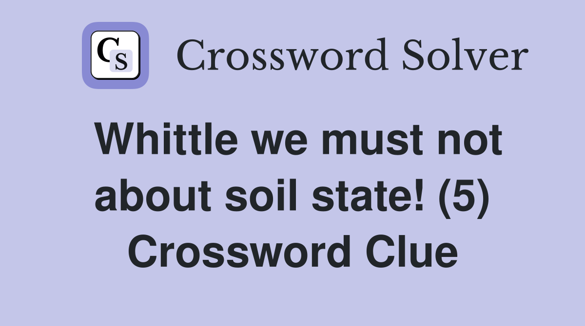 Whittle we must not about soil state! (5) Crossword Clue