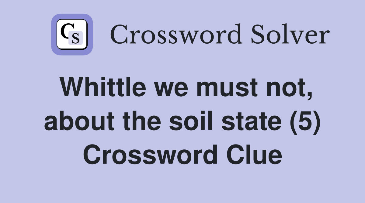 Whittle we must not, about the soil state (5) Crossword Clue