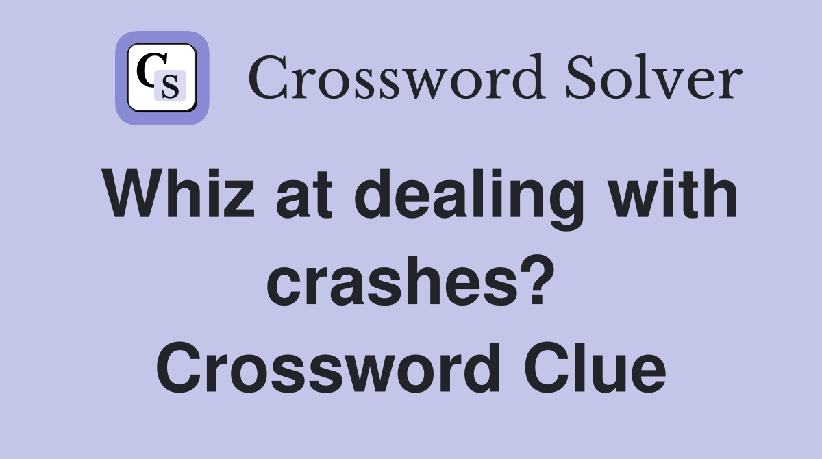 Whiz at dealing with crashes? Crossword Clue