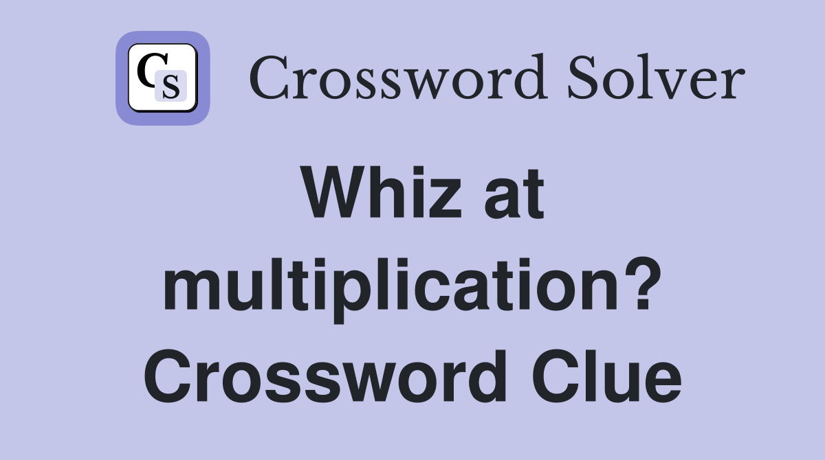 Whiz at multiplication? Crossword Clue