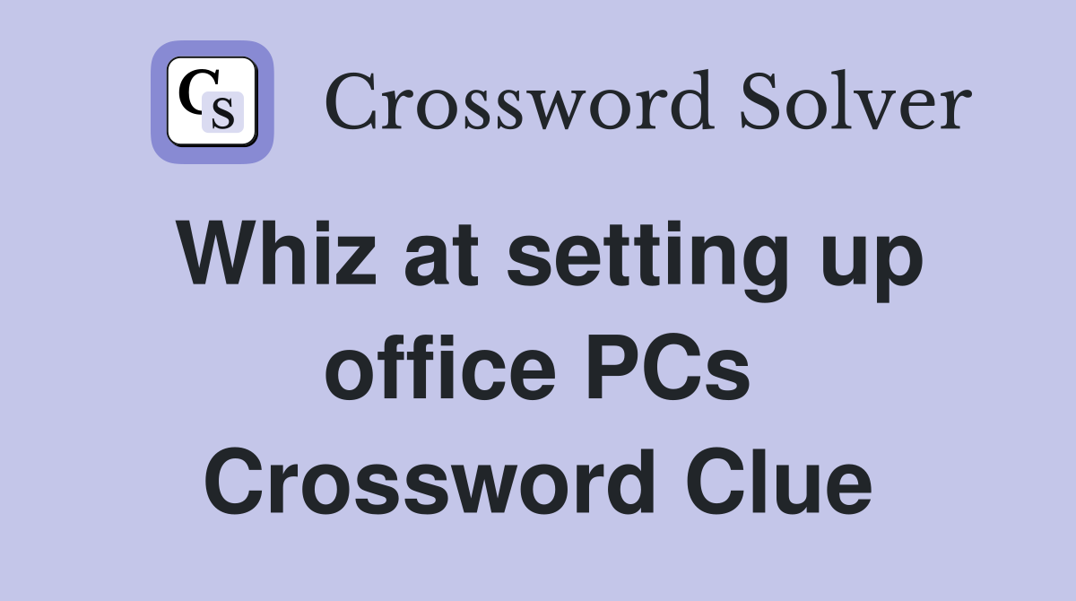 Whiz at setting up office PCs Crossword Clue