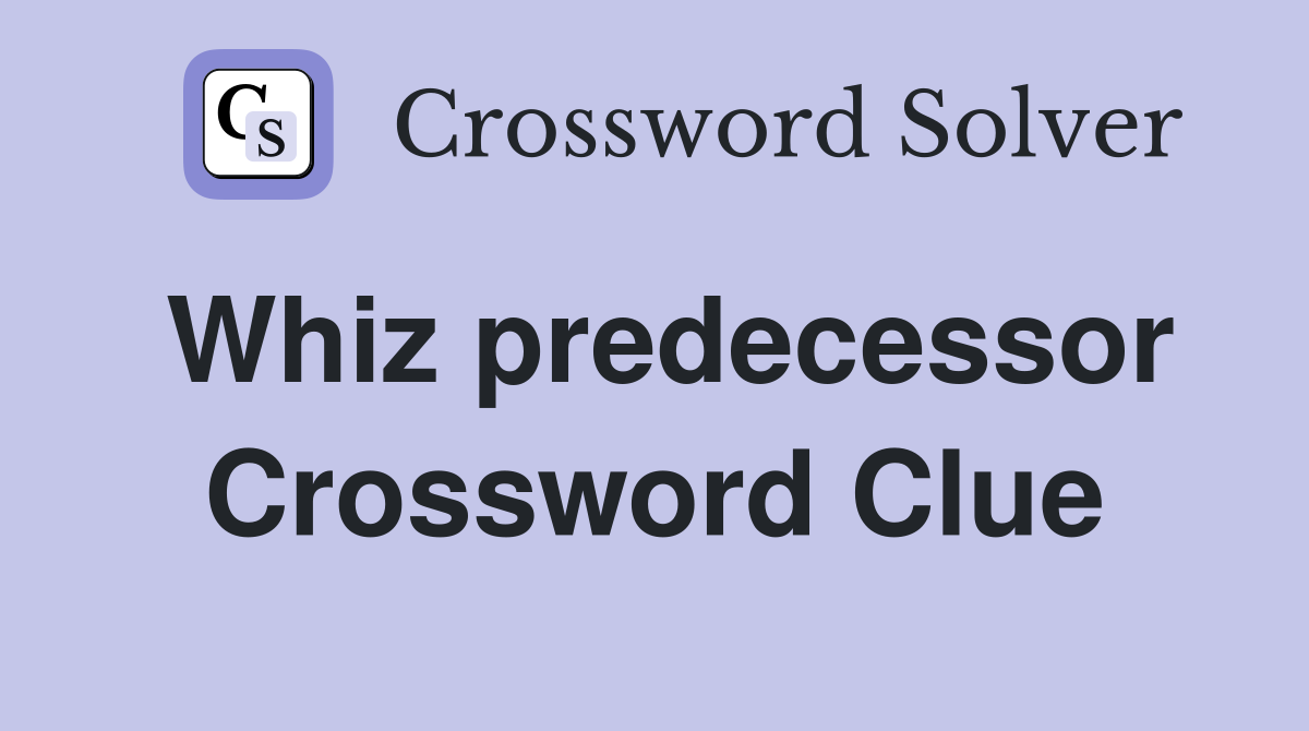 Whiz predecessor Crossword Clue