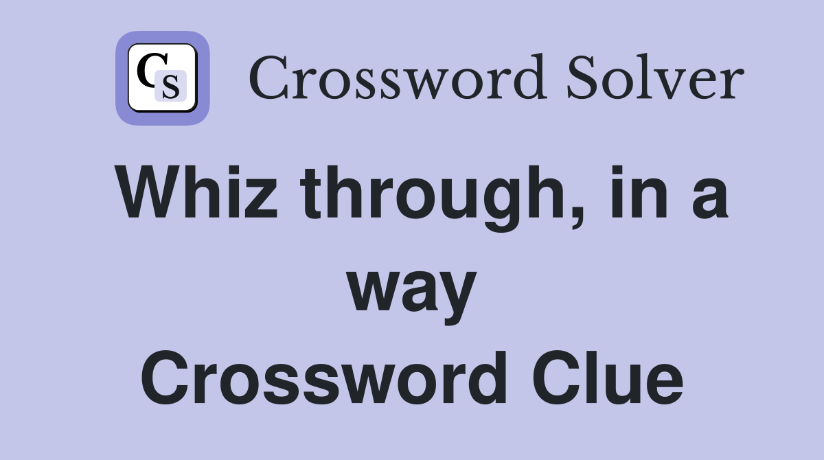 Whiz through, in a way Crossword Clue