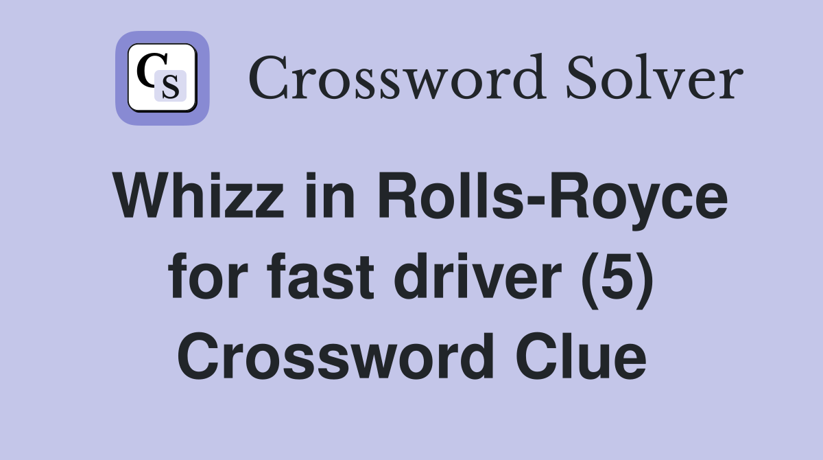 Whizz in Rolls-Royce for fast driver (5) Crossword Clue