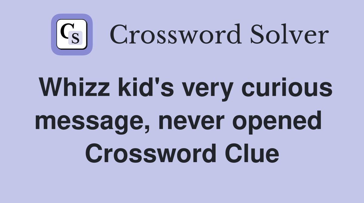 Whizz kid's very curious message, never opened  Crossword Clue