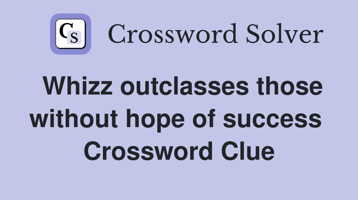 Whizz outclasses those without hope of success  Crossword Clue