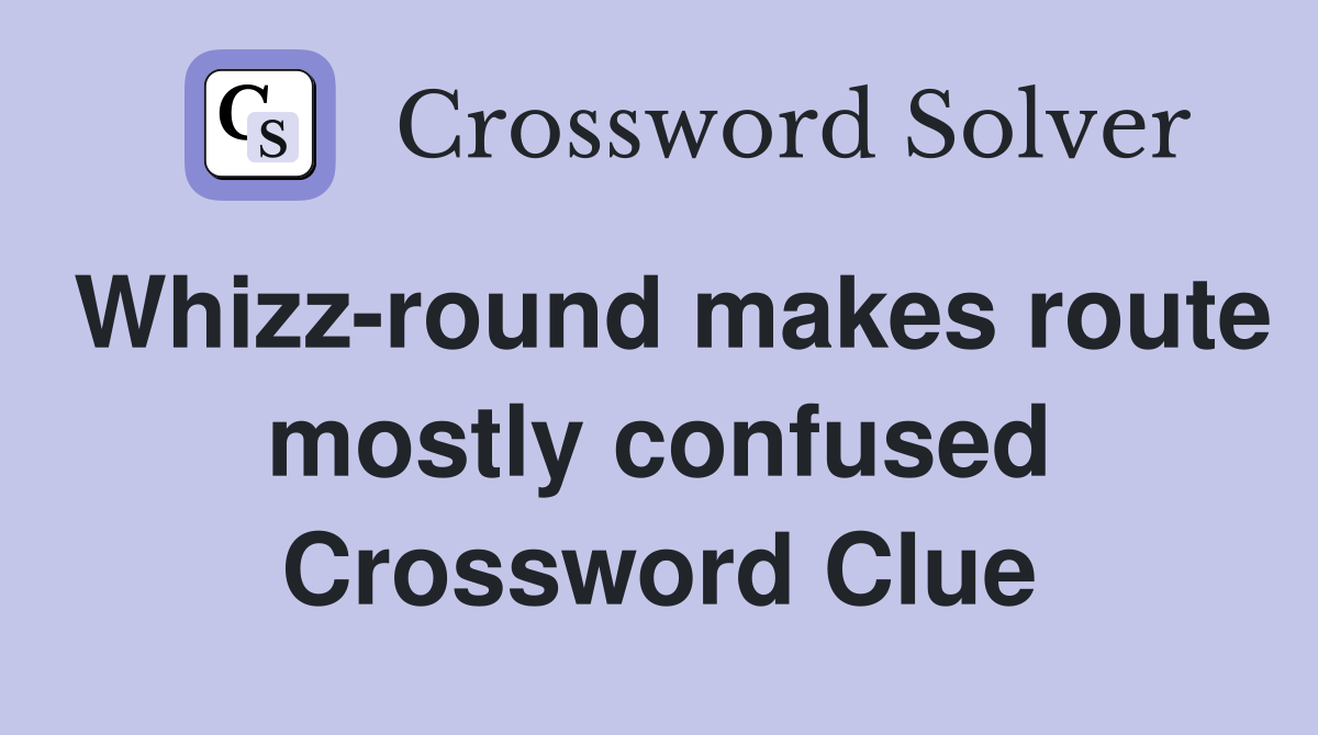 Whizz-round makes route mostly confused Crossword Clue