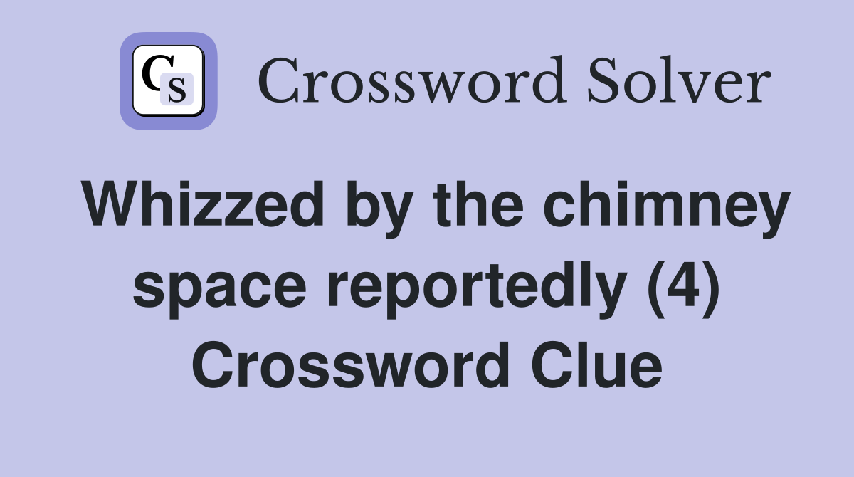 Whizzed by the chimney space reportedly (4) Crossword Clue