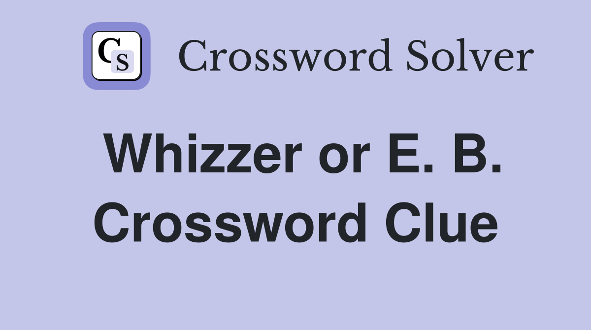 Whizzer or E. B. Crossword Clue