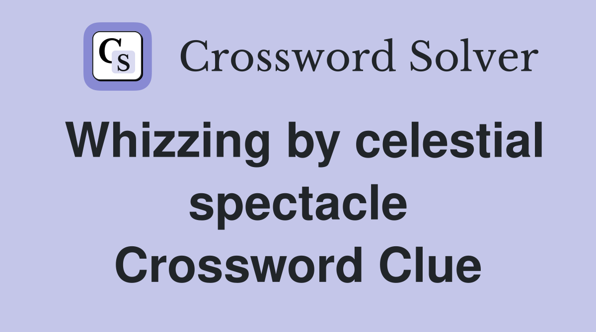 Whizzing by celestial spectacle Crossword Clue