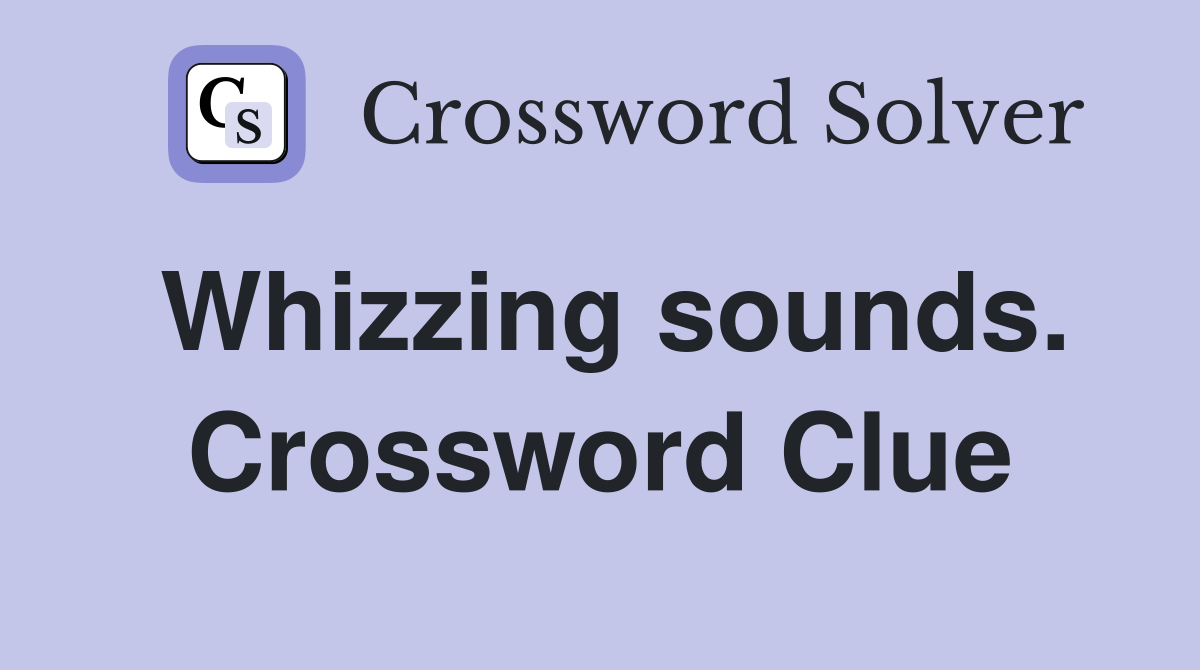 Whizzing sounds. Crossword Clue