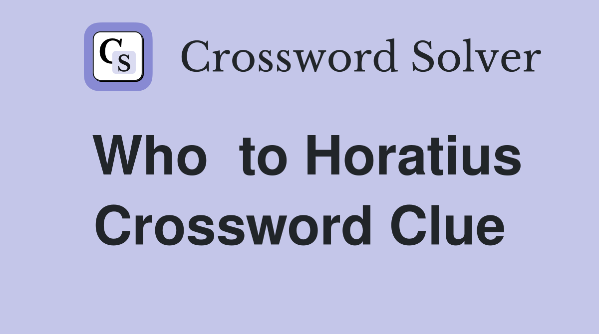 Who  to Horatius Crossword Clue