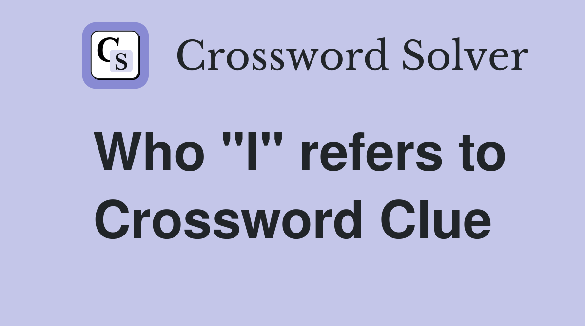 Who "I" refers to Crossword Clue