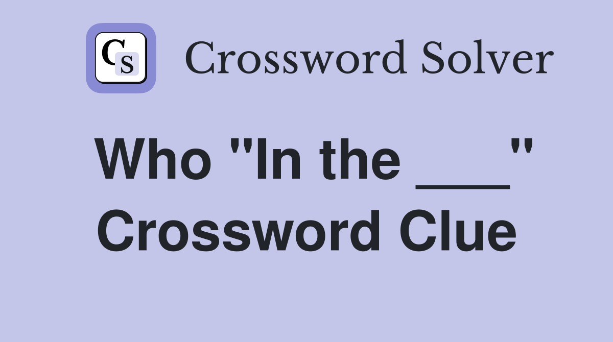Who "In the ___" Crossword Clue