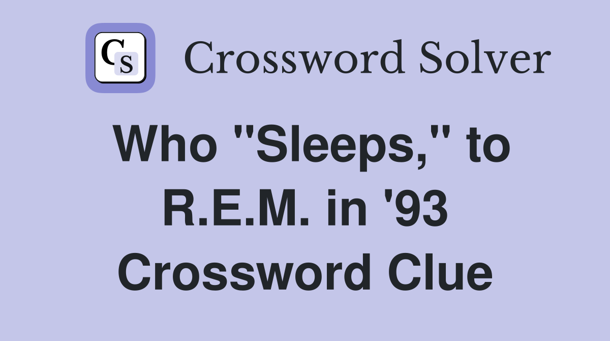 Who "Sleeps," to R.E.M. in '93 Crossword Clue