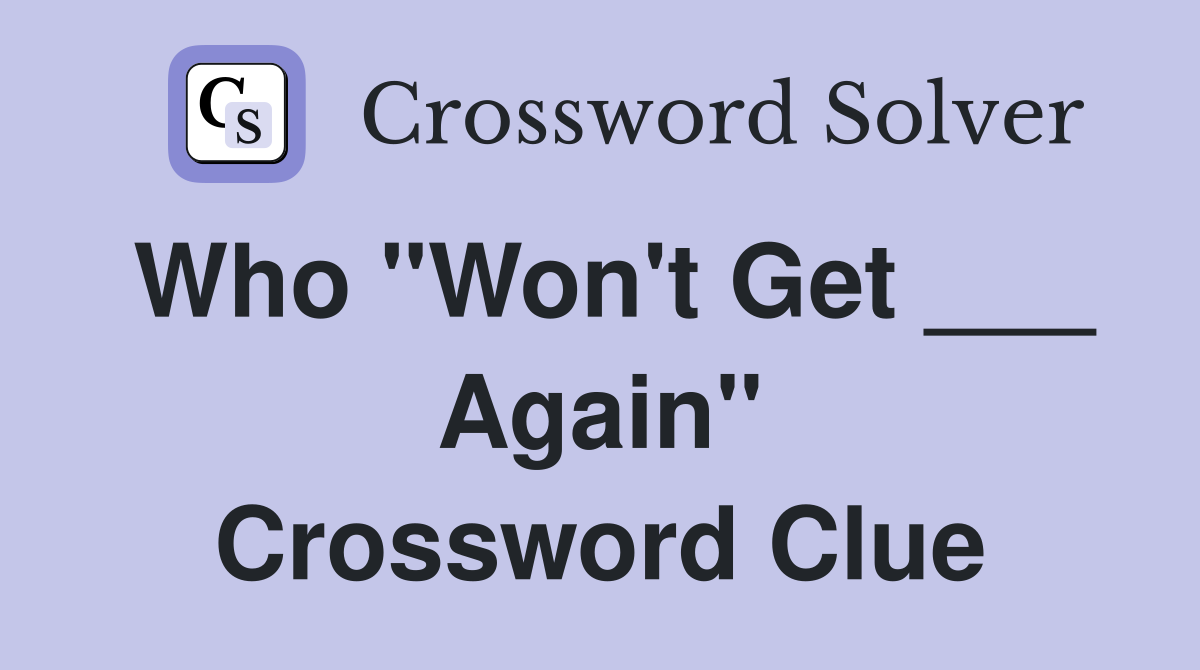 Who "Won't Get ___ Again" Crossword Clue