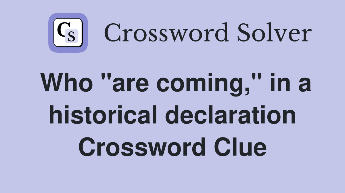 Who "are coming," in a historical declaration Crossword Clue