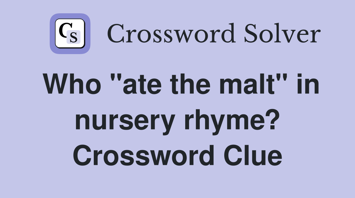 Who "ate the malt" in nursery rhyme? Crossword Clue