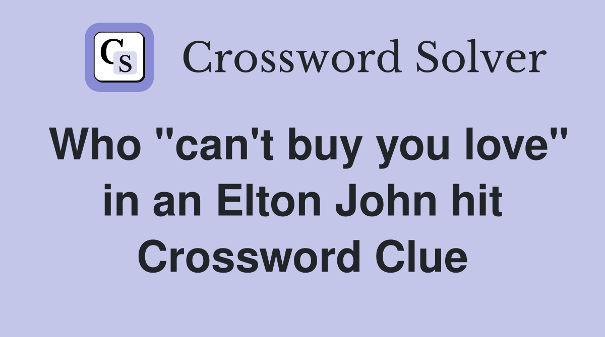 Who "can't buy you love" in an Elton John hit Crossword Clue