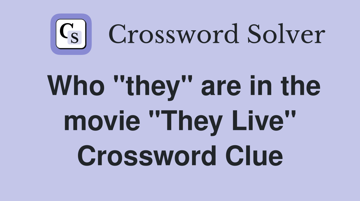 Who "they" are in the movie "They Live" Crossword Clue