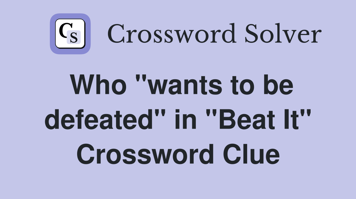 Who "wants to be defeated" in "Beat It" Crossword Clue