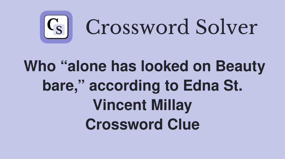 Who “alone has looked on Beauty bare,” according to Edna St. Vincent Millay Crossword Clue