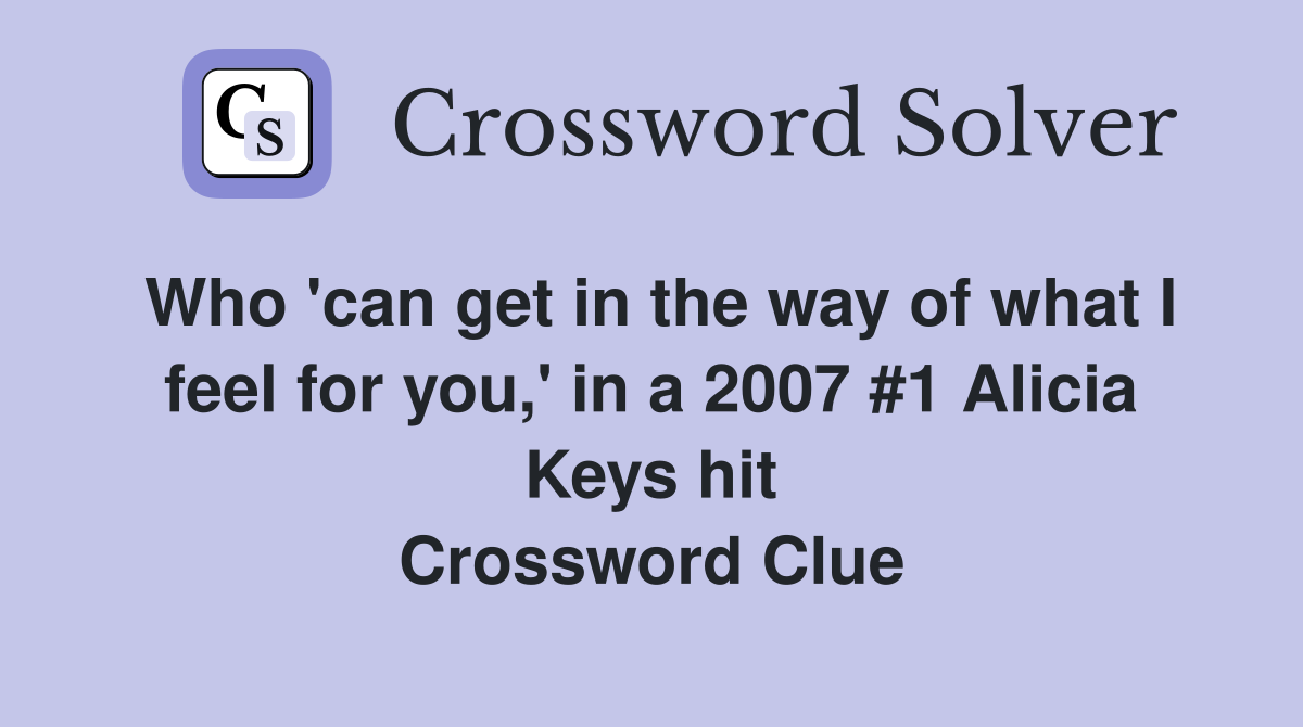 Who 'can get in the way of what I feel for you,' in a 2007 #1 Alicia Keys hit Crossword Clue