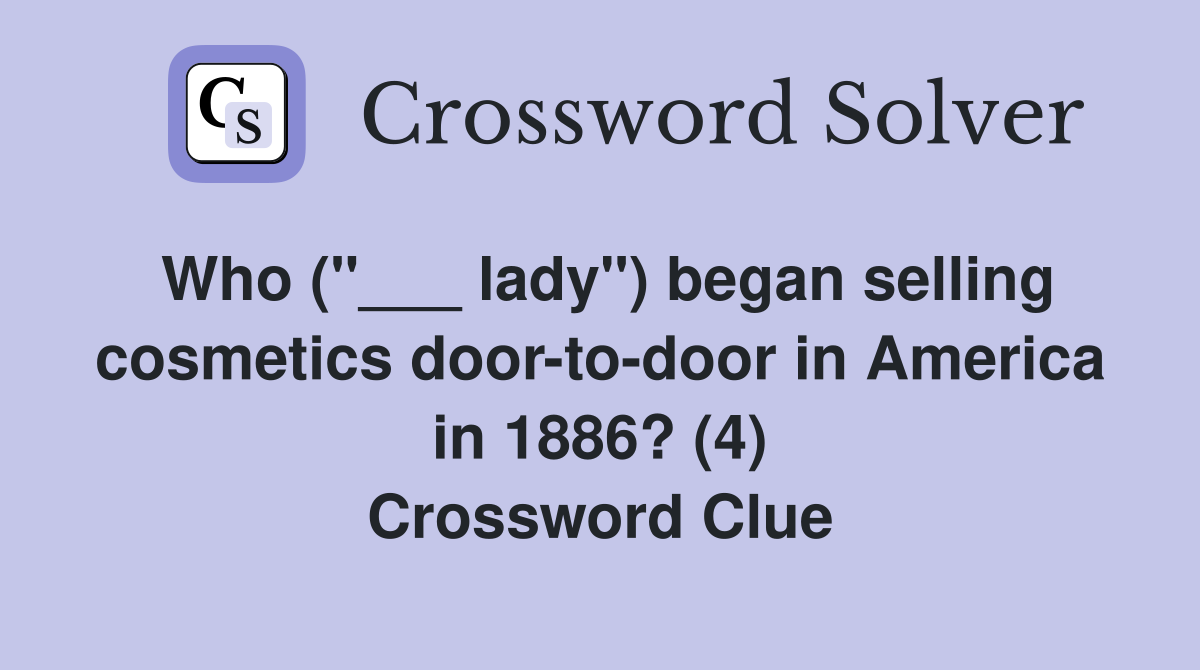 Who ("___ lady") began selling cosmetics door-to-door in America in 1886? (4) Crossword Clue