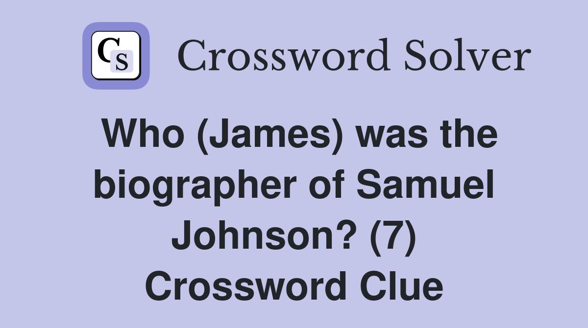 Who (James) was the biographer of Samuel Johnson? (7) Crossword Clue