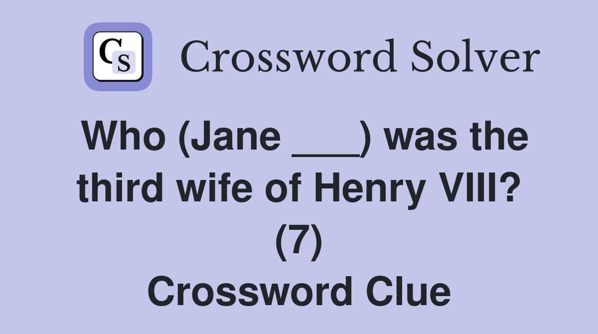 Who (Jane ___) was the third wife of Henry VIII? (7) Crossword Clue