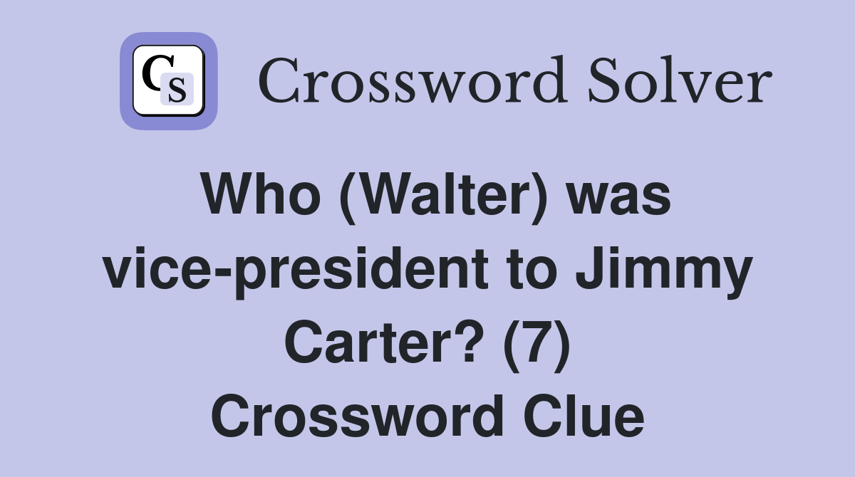 Who (Walter) was vice-president to Jimmy Carter? (7) Crossword Clue