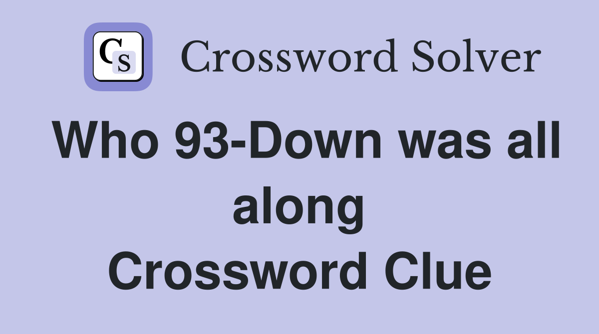 Who 93-Down was all along Crossword Clue