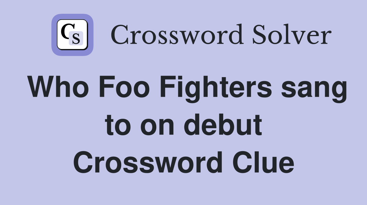 Who Foo Fighters sang to on debut Crossword Clue