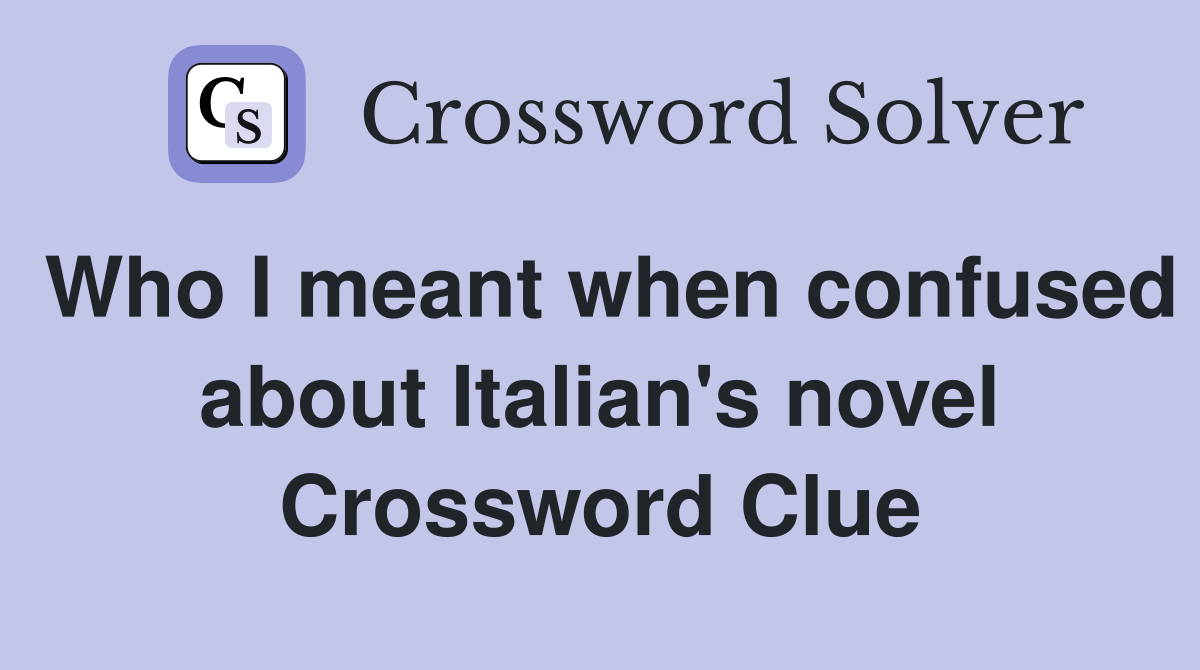 Who I meant when confused about Italian's novel Crossword Clue