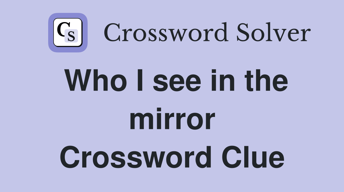 Who I see in the mirror Crossword Clue