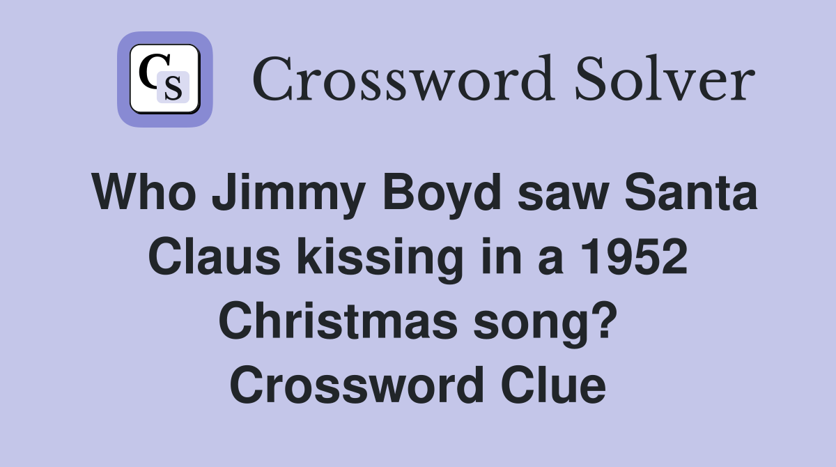 Who Jimmy Boyd saw Santa Claus kissing in a 1952 Christmas song? Crossword Clue
