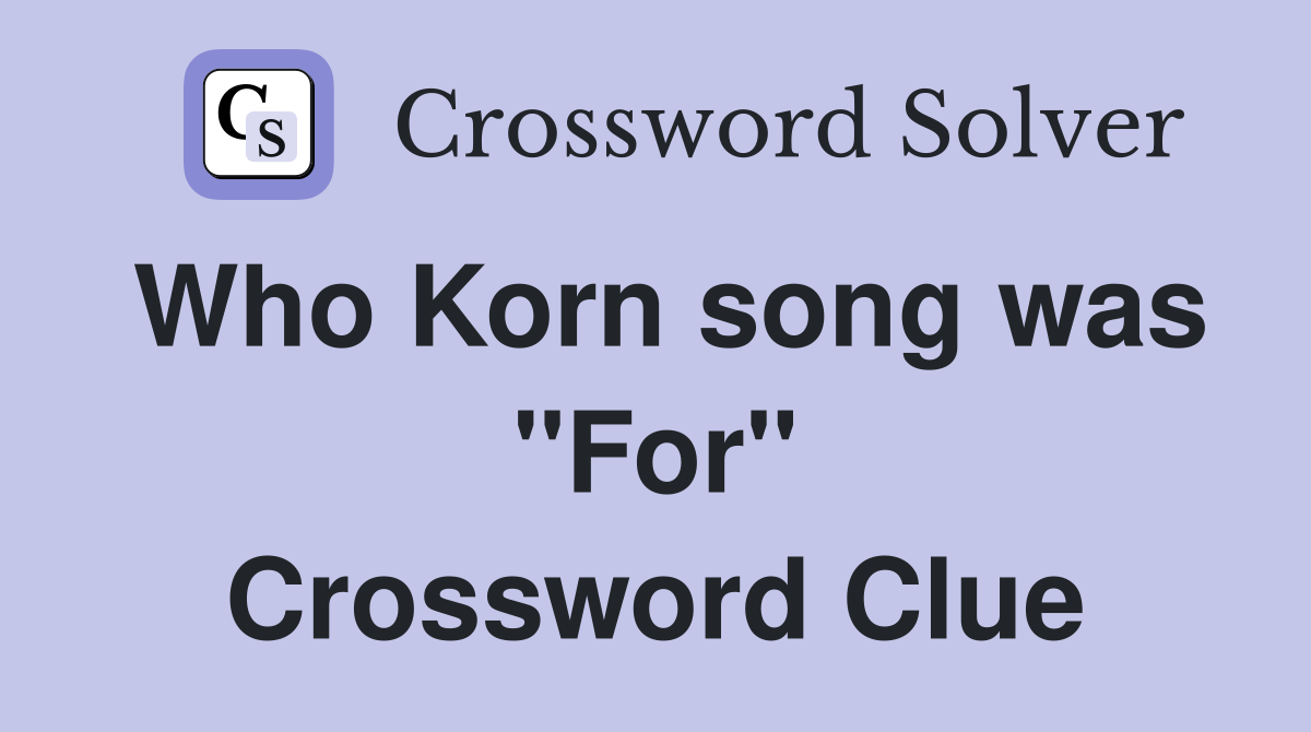 Who Korn song was "For" Crossword Clue